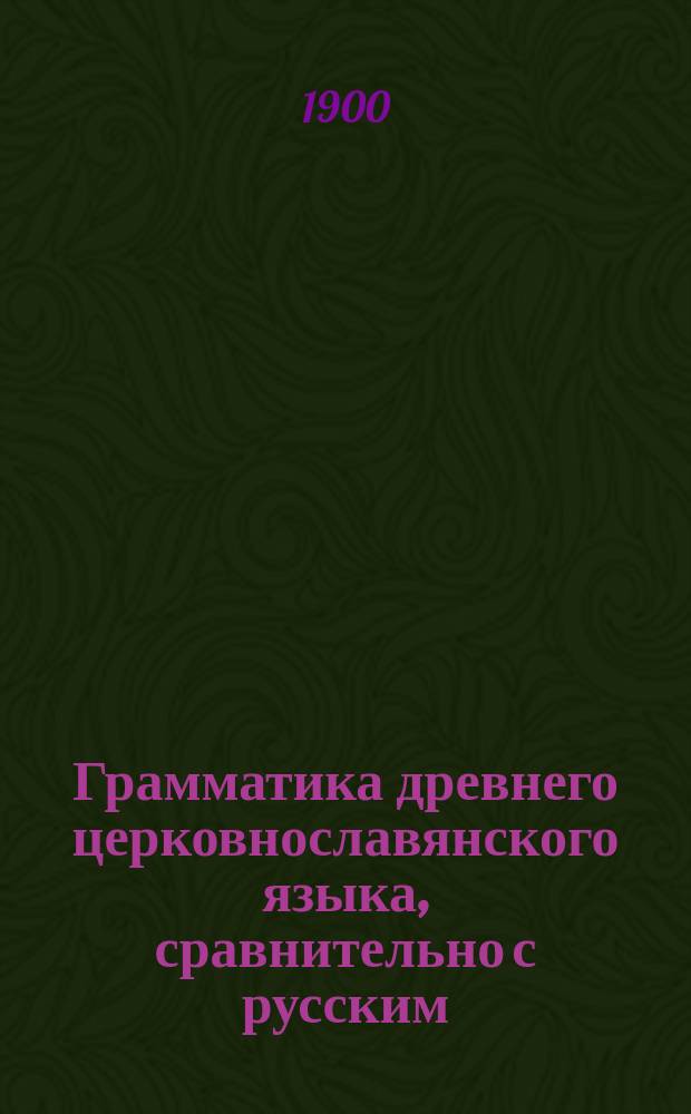 Грамматика древнего церковнославянского языка, сравнительно с русским : (Курс сред. учеб. заведений)