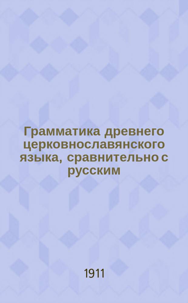 Грамматика древнего церковнославянского языка, сравнительно с русским : (Курс сред. учеб. заведений)
