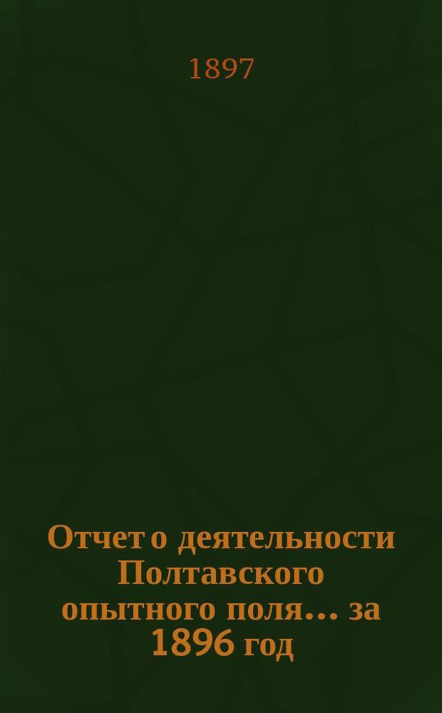 Отчет о деятельности Полтавского опытного поля... за 1896 год