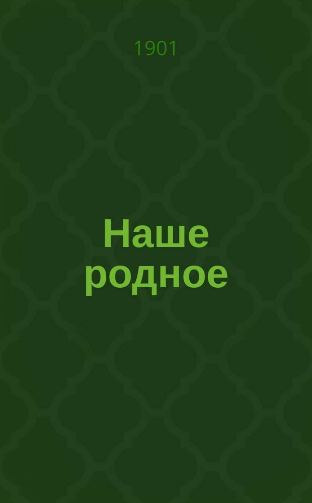 Наше родное : Кн. для клас. и домаш. чтения в сел. нар. шк. с трехлет. курсом : Второй год обучения : Сб. ст. для упражнения в рус. и церк.-слав. чтении с материалом для самостоят. письм. упражнений