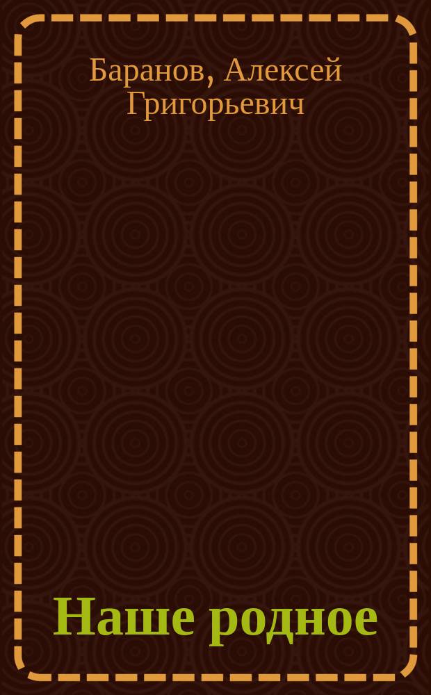 Наше родное : Книга для классного чтения в сельских начальных училищах : Второй год обучения : Вторая после букваря книга для чтения с материалом для самостоятельных письменных упражнений, с вопросами и планами для устных пересказов, с объяснением слов и рисунками в тексте