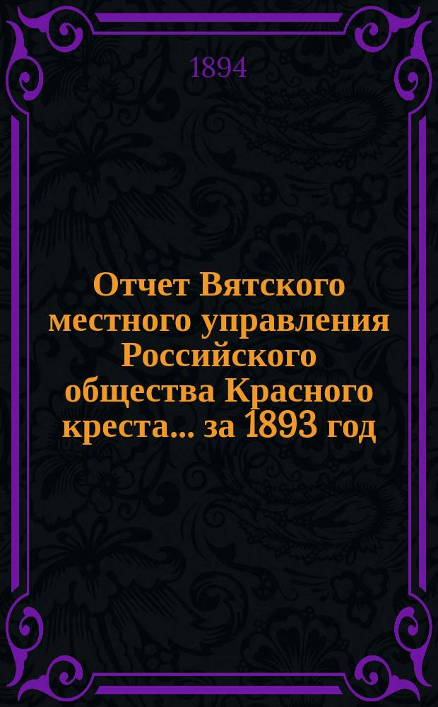 Отчет Вятского местного управления Российского общества Красного креста... за 1893 год
