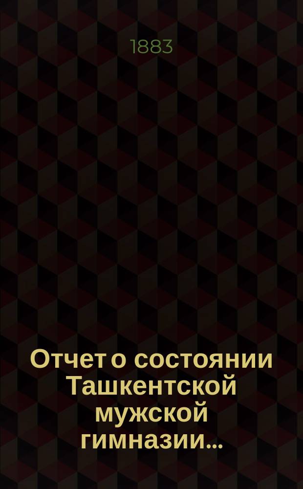 Отчет о состоянии Ташкентской мужской гимназии...
