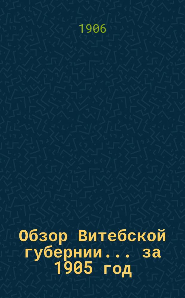 Обзор Витебской губернии... за 1905 год