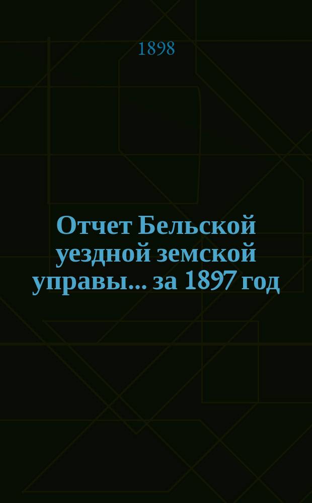 Отчет Бельской уездной земской управы... за 1897 год