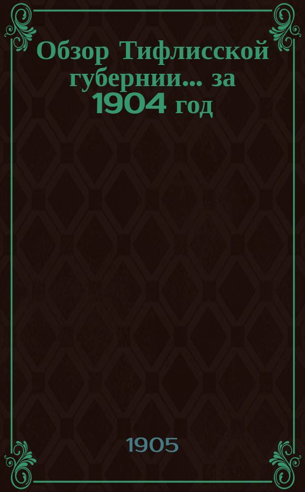Обзор Тифлисской губернии... за 1904 год