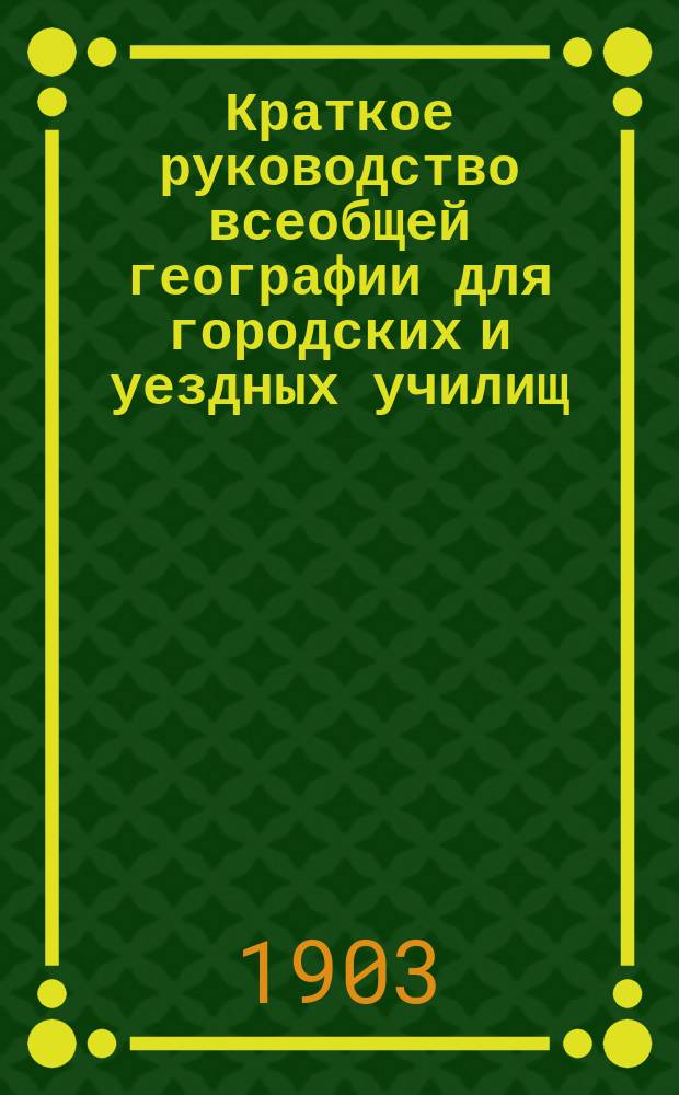 Краткое руководство всеобщей географии для городских и уездных училищ