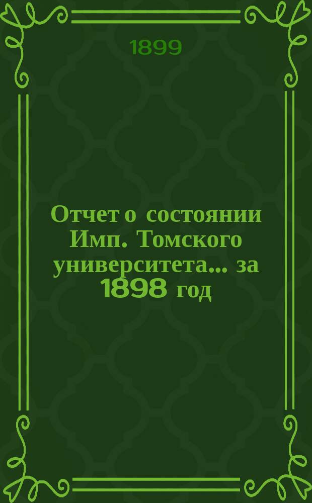 Отчет о состоянии Имп. Томского университета... за 1898 год