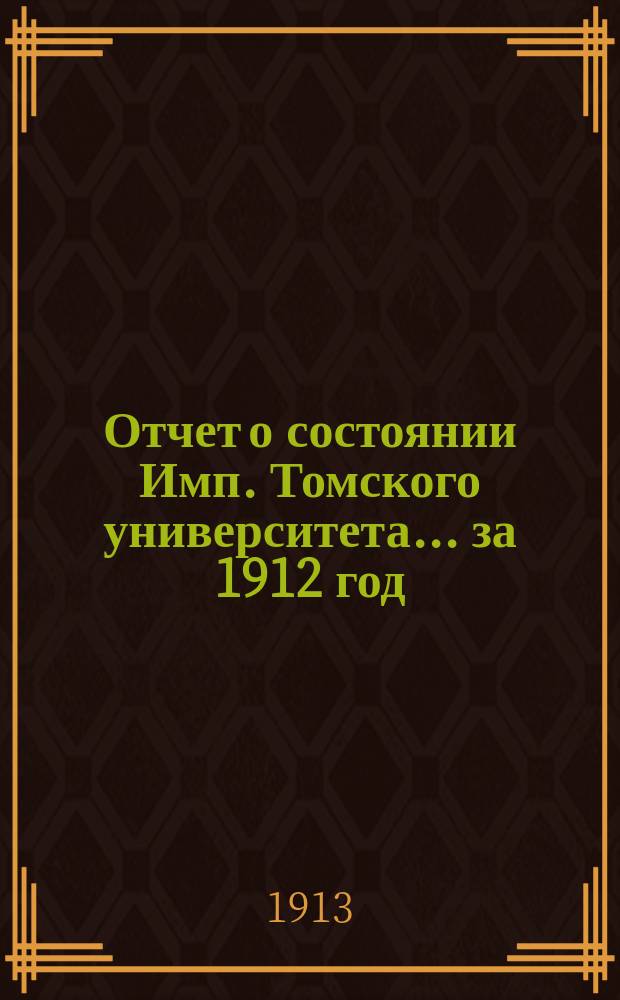 Отчет о состоянии Имп. Томского университета... за 1912 год