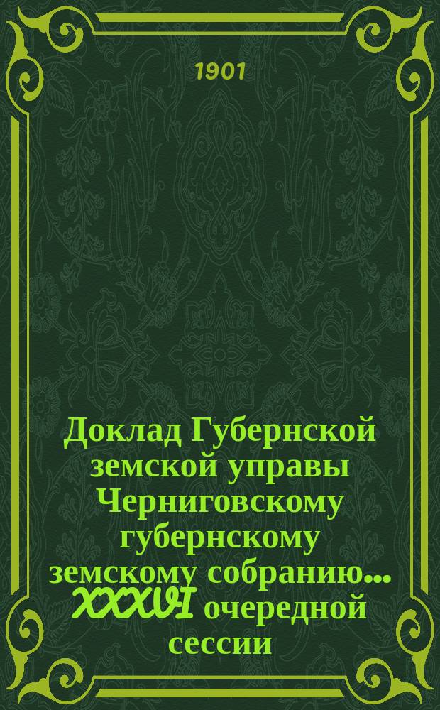 Доклад Губернской земской управы Черниговскому губернскому земскому собранию... ... XXXVI очередной сессии : По ходатайству Нежинского уездного собрания об учреждении в г. Нежине земского банка и о выдаче Нежинскому земству беспроцентной ссуды в 20000 р. сроком на 10 лет, для образования основного капитала в Земском банке
