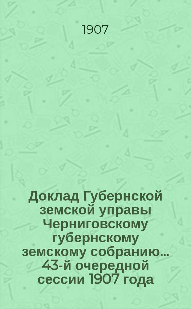 Доклад Губернской земской управы Черниговскому губернскому земскому собранию... ... 43-й очередной сессии 1907 года : По вопросу об окончательном расчете расходов по замощению участков дорог в некоторых уездах Черн. г., производившемуся на совместные средства - казны, Губернского и уездных земств