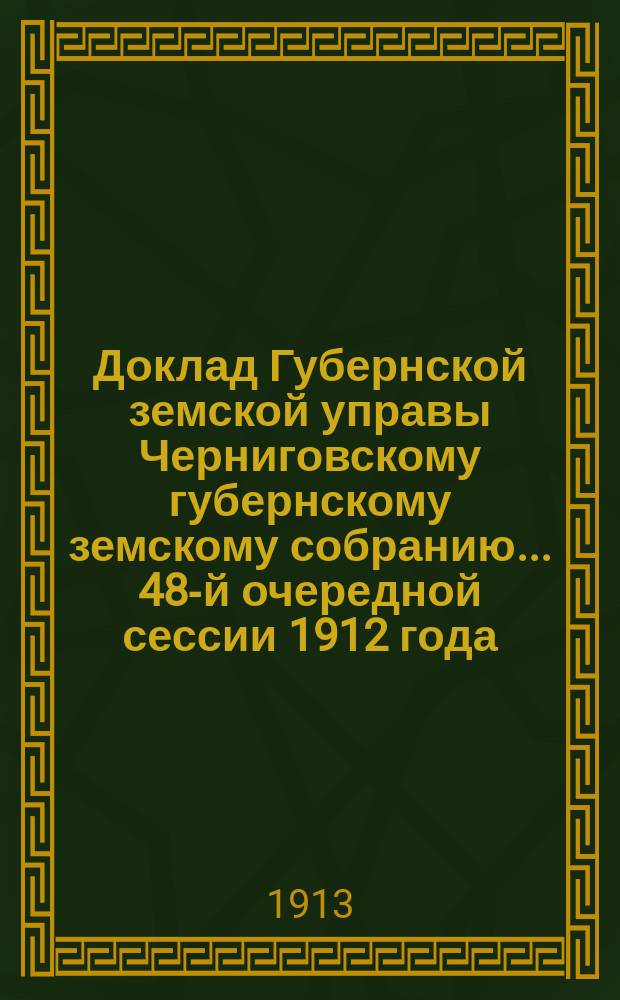 Доклад Губернской земской управы Черниговскому губернскому земскому собранию... ... [48-й очередной сессии 1912 года] : О содержании Киево-Островского шоссе (с приложениями) и постановления Черниговского губернского земского собрания сессии 1912 года
