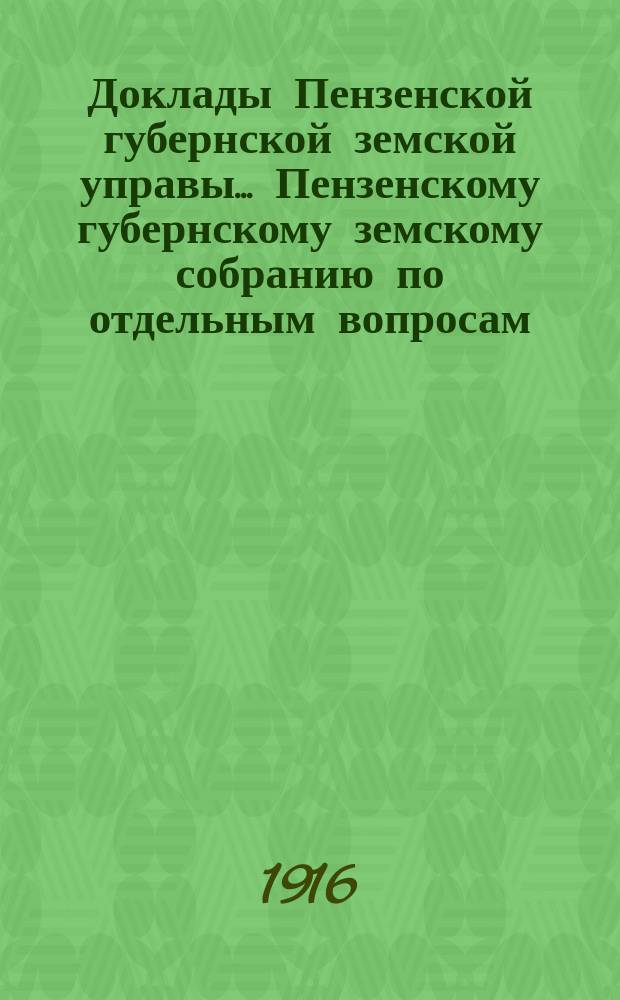 Доклады Пензенской губернской земской управы... Пензенскому губернскому земскому собранию [по отдельным вопросам]. очередной сессии 1915 года : По оценочному отделению и об учреждении текущей статистики