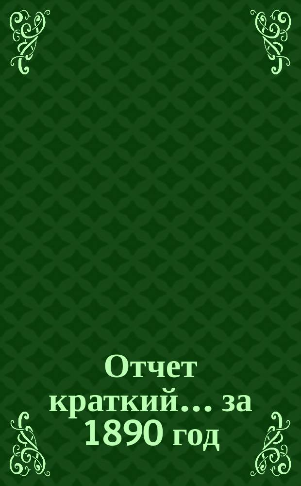 Отчет [краткий]... ... за 1890 год