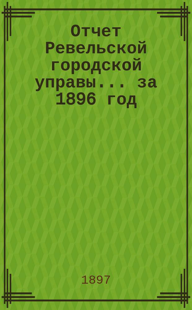 Отчет Ревельской городской управы... за 1896 год