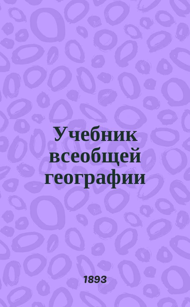 Учебник всеобщей географии : В 3 курсах