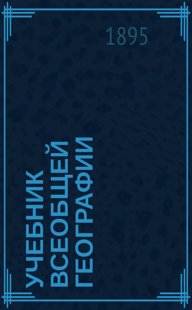 Учебник всеобщей географии : В 3 курсах