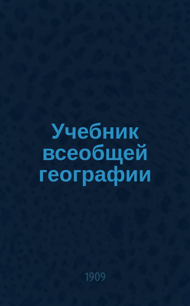 Учебник всеобщей географии : С прил. карты полушарий в красках
