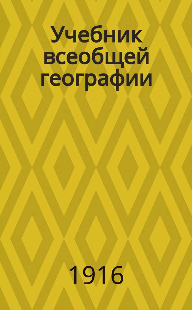 Учебник всеобщей географии : С прил. карты полушарий в красках