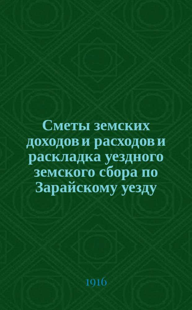 Сметы земских доходов и расходов и раскладка уездного земского сбора по Зарайскому уезду... ... на 1917 год