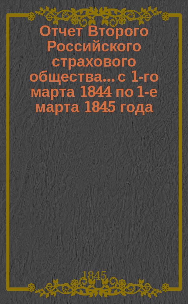 Отчет Второго Российского страхового общества... с 1-го марта 1844 по 1-е марта 1845 года
