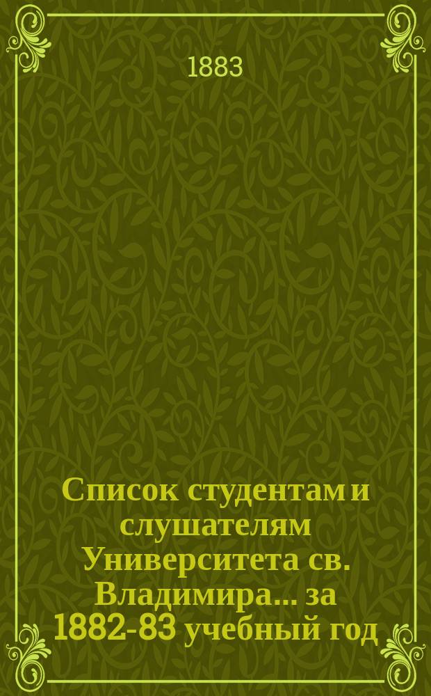 Список студентам и слушателям Университета св. Владимира... ... за 1882-83 учебный год