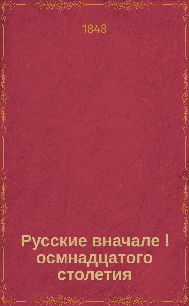 Русские вначале [!] осмнадцатого столетия : Рассказ из времен единодержавия Петра Первого