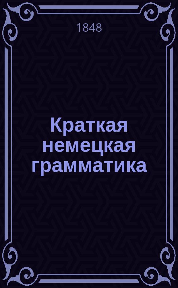 Краткая немецкая грамматика : Для воспитанников Константин. межевого ин-та