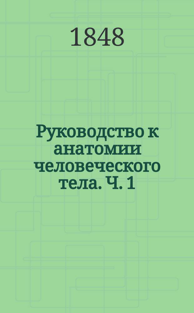 Руководство к анатомии человеческого тела. Ч. 1 : Общая анатомия развития человеческого тела