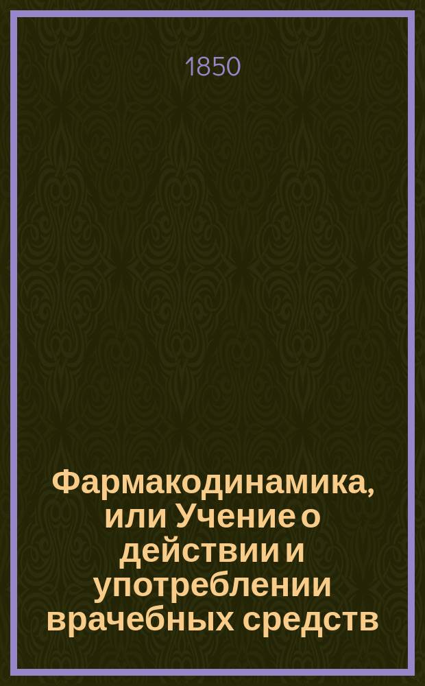 Фармакодинамика, или Учение о действии и употреблении врачебных средств