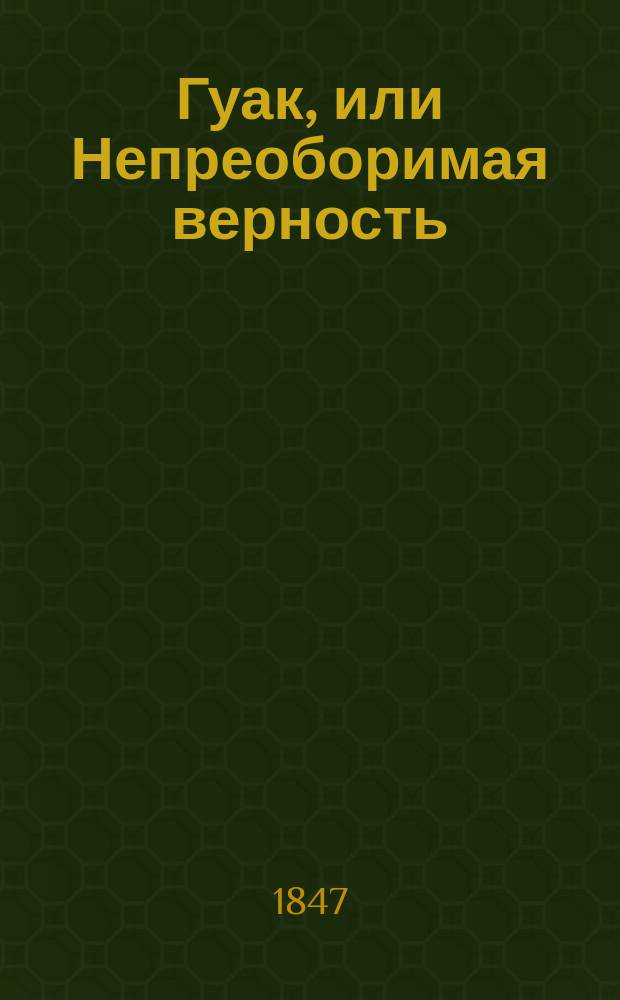 Гуак, или Непреоборимая верность : Рыцар. повесть