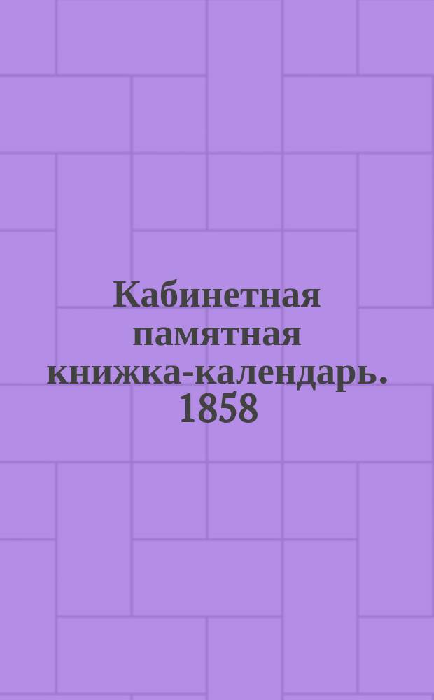 Кабинетная памятная книжка-календарь. 1858