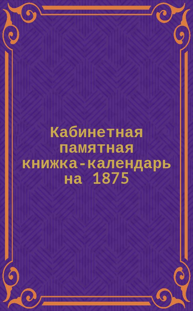 Кабинетная памятная книжка-календарь на 1875