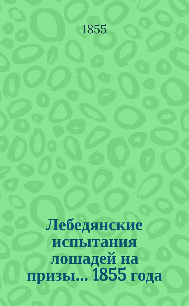 Лебедянские испытания лошадей на призы... ... 1855 года