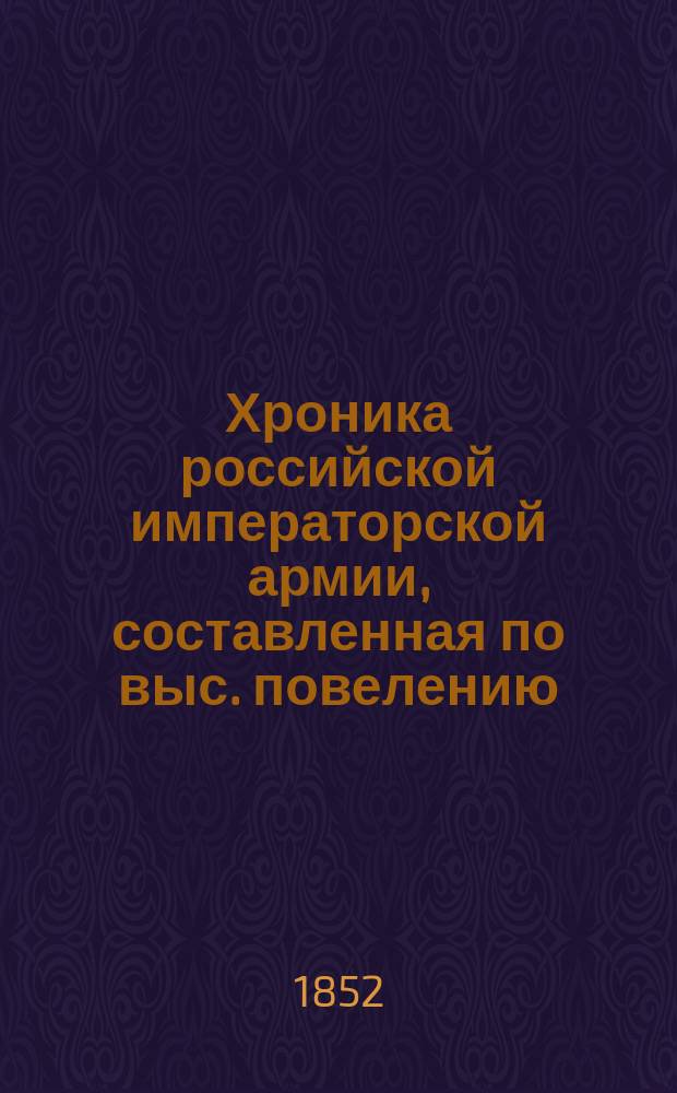 Хроника российской императорской армии, составленная по выс. повелению : Ч. 1. Ч. 5 : [5 и 6-й пехотные и 1-2-й резервные кавалерийские корпуса]