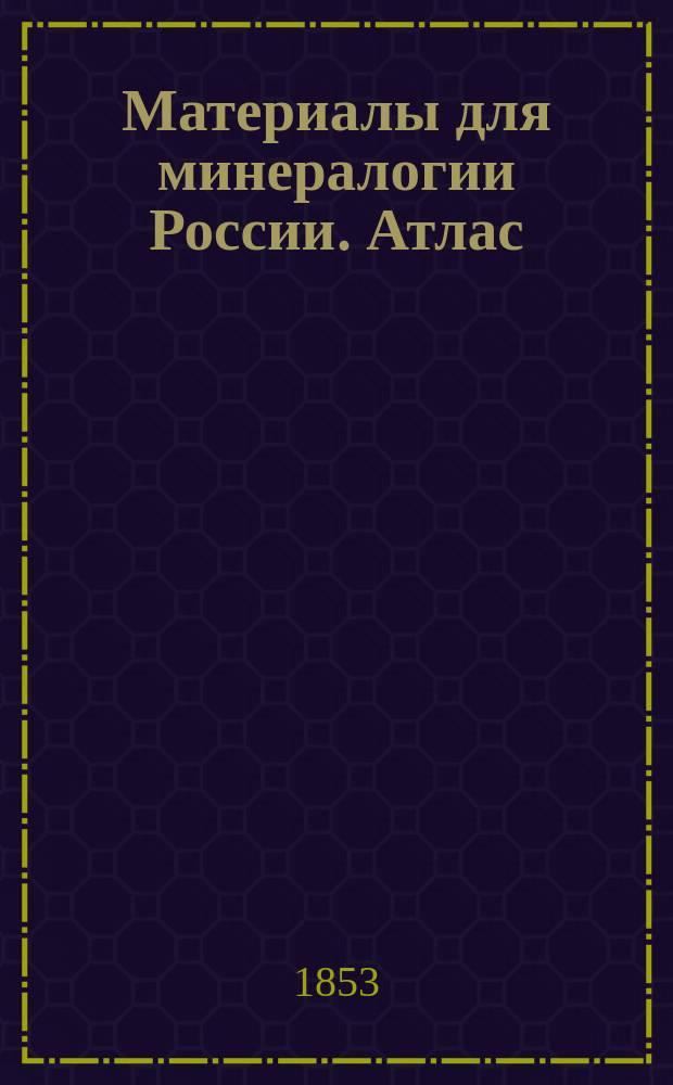 Материалы для минералогии России. Атлас : Атлас