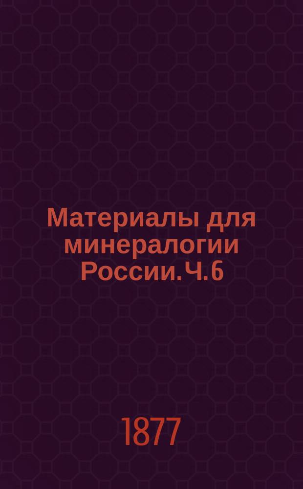 Материалы для минералогии России. Ч. 6
