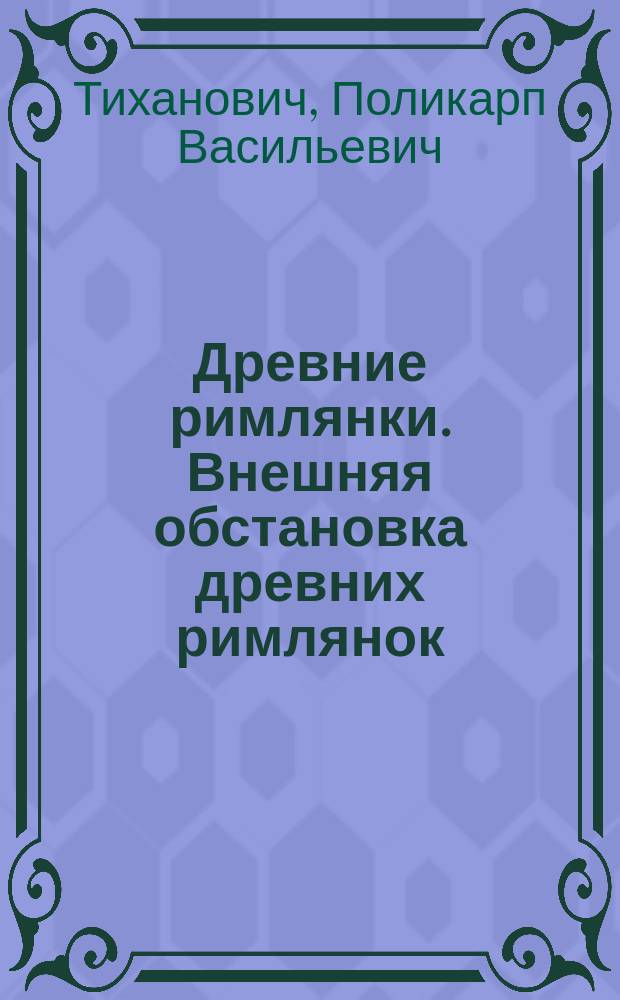 Древние римлянки. Внешняя обстановка древних римлянок: женское отделение в римском доме, одежда римлянок, обувь, наряды, украшения, румяны, уборка волос, прислуга и пр. К.А. Böttiger's Sabina od. Morgenscenen im Putzzimmer einer reichen Römerin. ... Leipzig. 1803. Neue Auflage. 1806. 2 Thle. 8° W. Ad. Becker's Callus, od Römische Scenen aus der Zeit August's ... Leipzig. 1838. 2 Thle. Neue umgearb. Ausg. besorgt von Rein. Leipzig. 1850. 3 Thle. 8° : Рец.