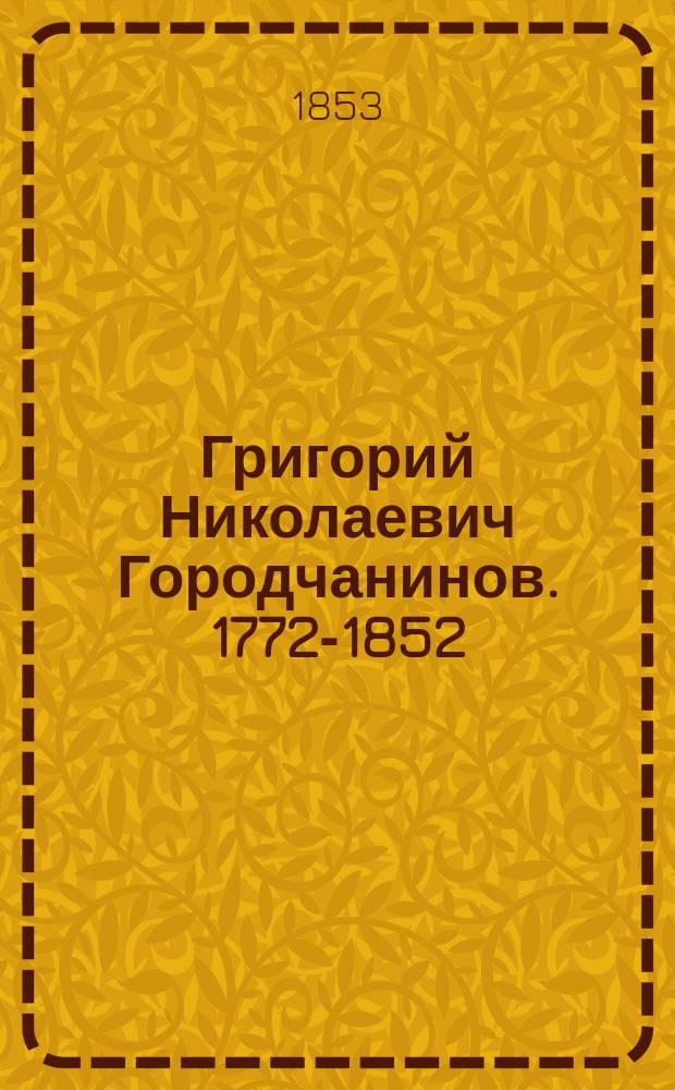 Григорий Николаевич Городчанинов. 1772-1852 : Биогр. очерк
