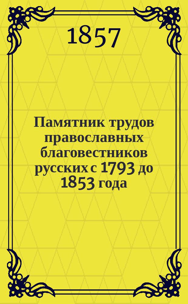 Памятник трудов православных благовестников русских с 1793 до 1853 года : Сборник