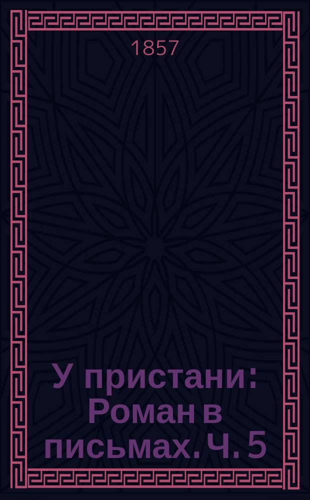 У пристани : Роман в письмах. Ч. 5