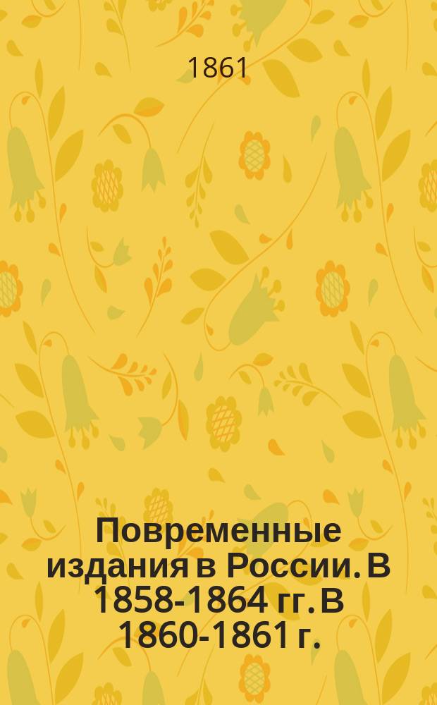 Повременные издания в России. В 1858-1864 гг. В 1860-1861 г. : Материалы для истории русской журналистики
