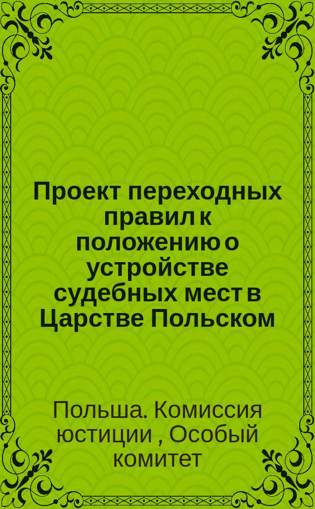 Проект переходных правил к положению о устройстве судебных мест в Царстве Польском : С доп.