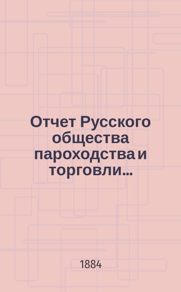 Отчет Русского общества пароходства и торговли.. : [С объясн. запиской]. ... с 1-го января по 31-е декабря 1883 года