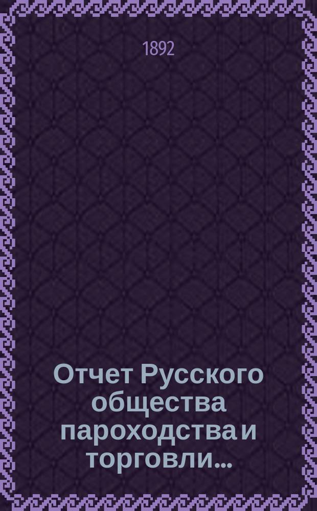 Отчет Русского общества пароходства и торговли.. : [С объясн. запиской]. ... с 1-го января по 31-е декабря 1891 года. Объяснительная записка... : Объяснительная записка...