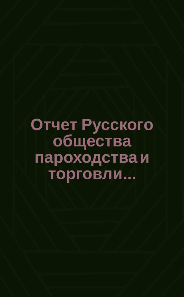 Отчет Русского общества пароходства и торговли.. : [С объясн. запиской]. ... с 1-го января по 31-е декабря 1896 года