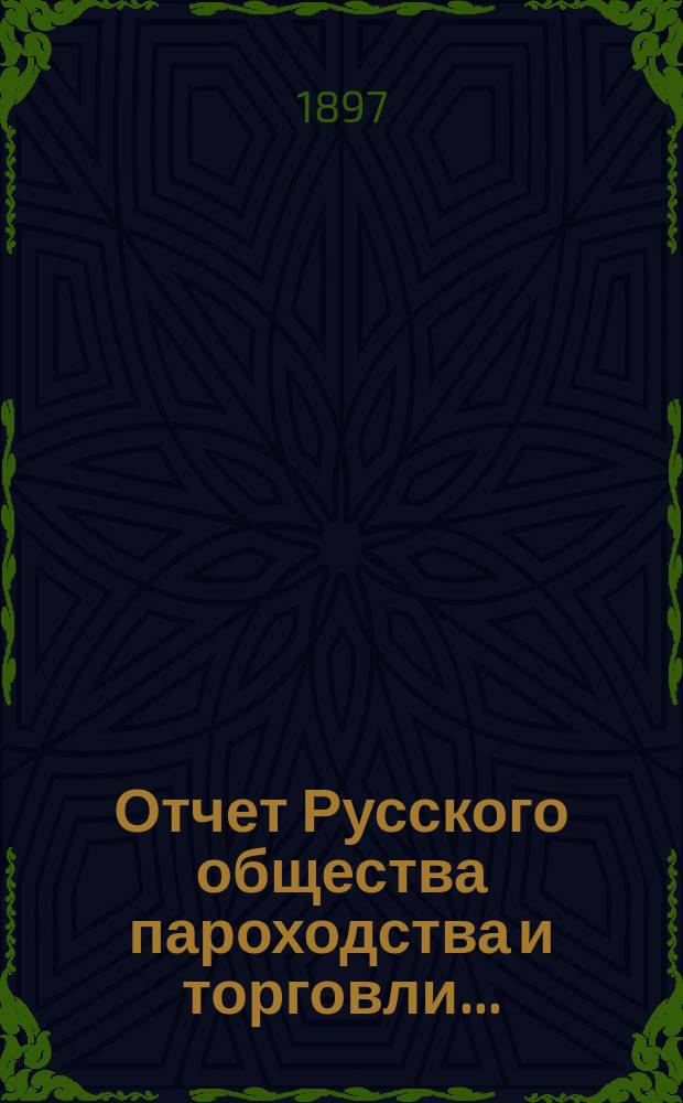 Отчет Русского общества пароходства и торговли.. : [С объясн. запиской]. ... с 1-го января по 31-е декабря 1896 года. Объяснительная записка... : Объяснительная записка...