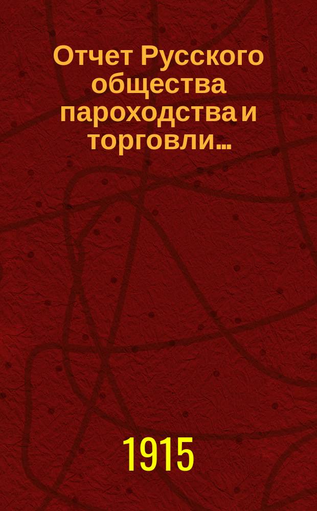 Отчет Русского общества пароходства и торговли.. : [С объясн. запиской]. ... с 1-го января по 31-е декабря 1913 года. Объяснительная записка... : Объяснительная записка... за 1914 год