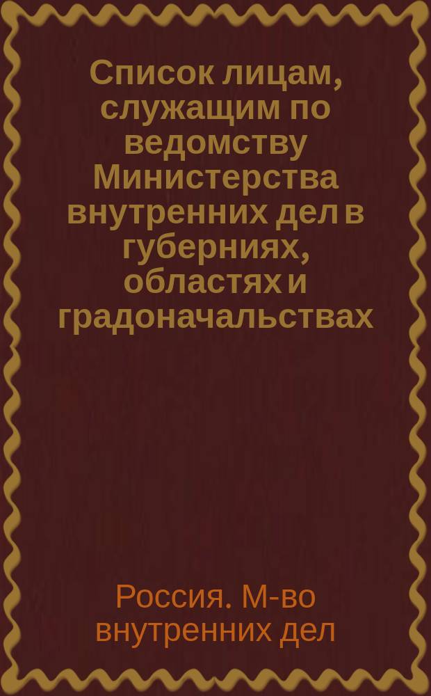 Список лицам, служащим по ведомству Министерства внутренних дел в губерниях, областях и градоначальствах : Состояние чинов и должностей показано по 1 мая 1864