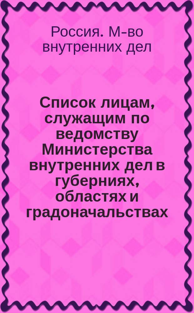 Список лицам, служащим по ведомству Министерства внутренних дел в губерниях, областях и градоначальствах : Испр. по 1 нояб. 1878 г
